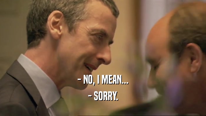 - NO, I MEAN... - SORRY. 