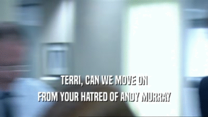 TERRI, CAN WE MOVE ON FROM YOUR HATRED OF ANDY MURRAY 