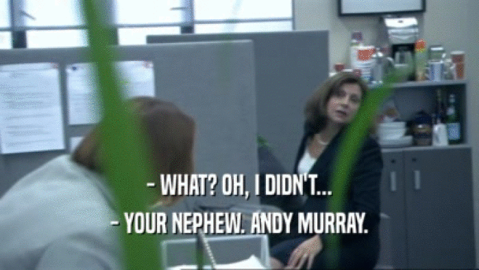 - WHAT? OH, I DIDN'T... - YOUR NEPHEW. ANDY MURRAY. 