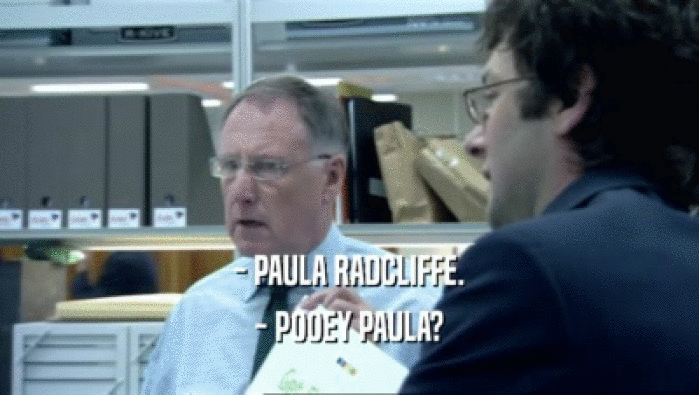 - PAULA RADCLIFFE.
 - POOEY PAULA?
 