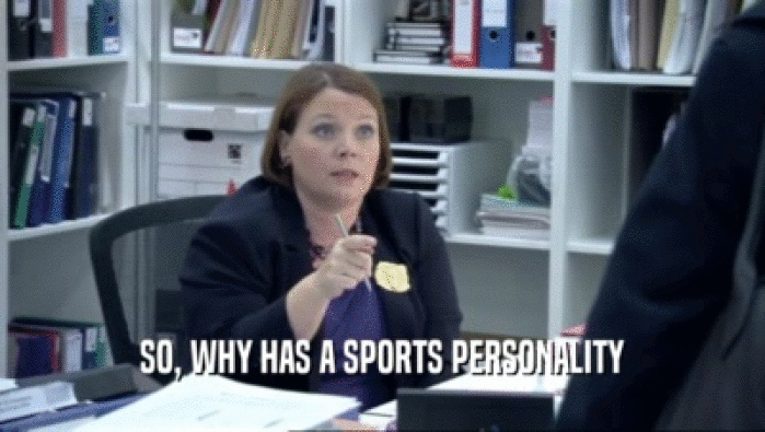 SO, WHY HAS A SPORTS PERSONALITY  