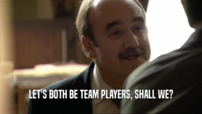LET'S BOTH BE TEAM PLAYERS, SHALL WE?  