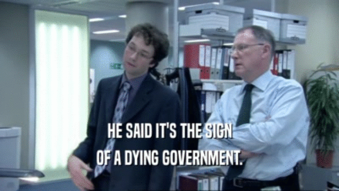 HE SAID IT'S THE SIGN OF A DYING GOVERNMENT. 