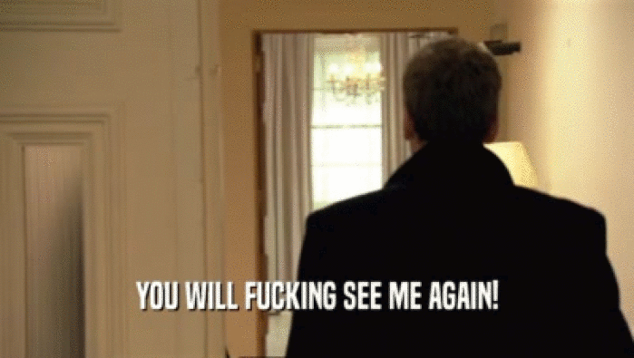 YOU WILL FUCKING SEE ME AGAIN!  