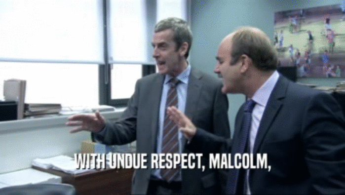 WITH UNDUE RESPECT, MALCOLM,  
