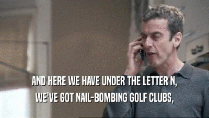 AND HERE WE HAVE UNDER THE LETTER N, WE'VE GOT NAIL-BOMBING GOLF CLUBS, 