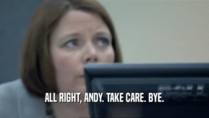ALL RIGHT, ANDY. TAKE CARE. BYE.  