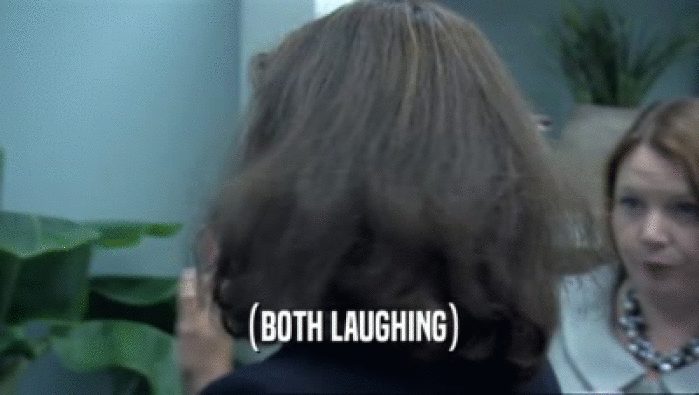 (BOTH LAUGHING)  