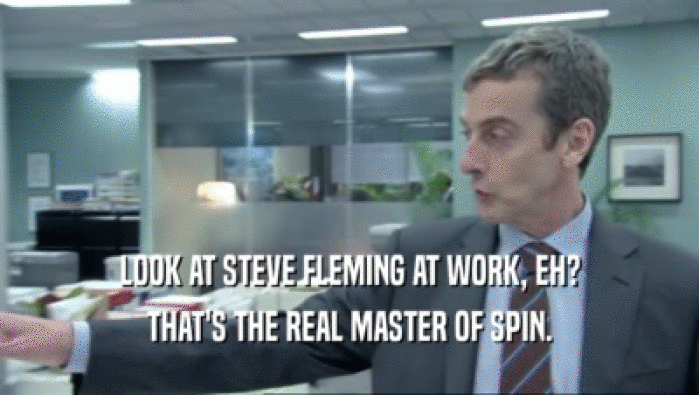 LOOK AT STEVE FLEMING AT WORK, EH?
 THAT'S THE REAL MASTER OF SPIN.
 