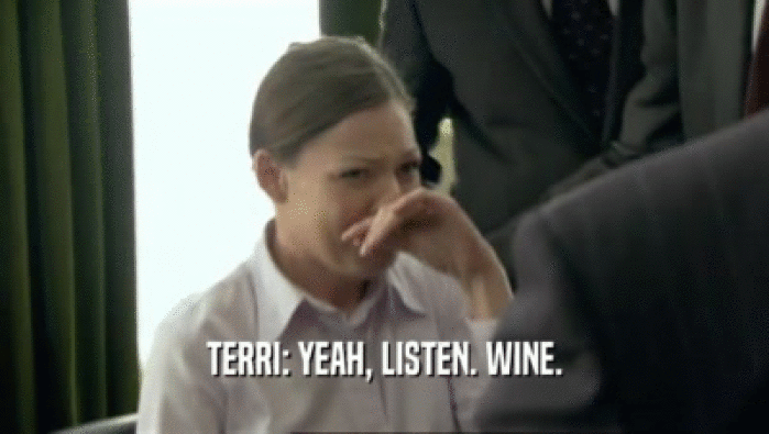 TERRI: YEAH, LISTEN. WINE.
  