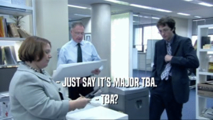 - JUST SAY IT'S MAJOR TBA. - TBA? 