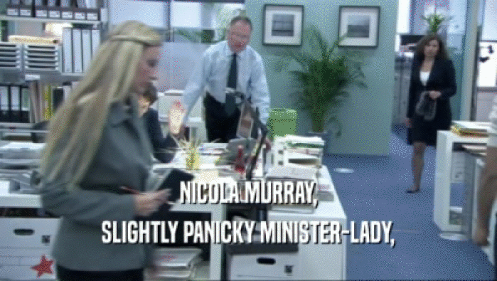NICOLA MURRAY, SLIGHTLY PANICKY MINISTER-LADY, 
