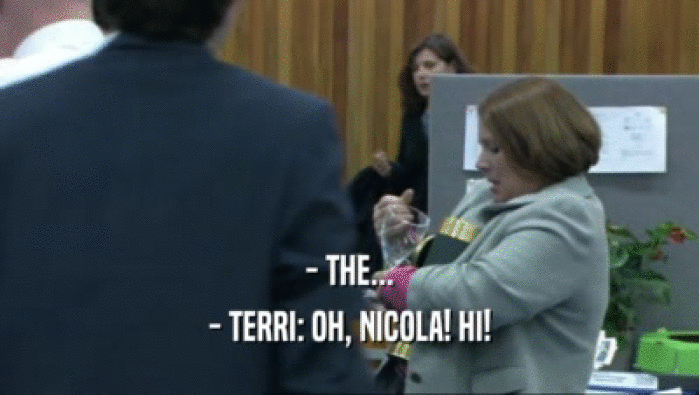 - THE...
 - TERRI: OH, NICOLA! HI!
 