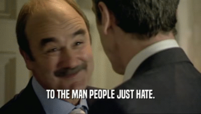 TO THE MAN PEOPLE JUST HATE.  