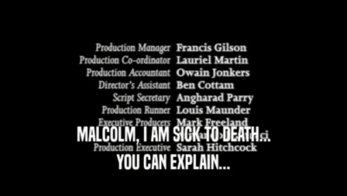 MALCOLM, I AM SICK TO DEATH... YOU CAN EXPLAIN... 