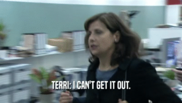 TERRI: I CAN'T GET IT OUT.  