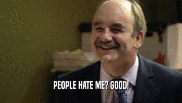 PEOPLE HATE ME? GOOD!  
