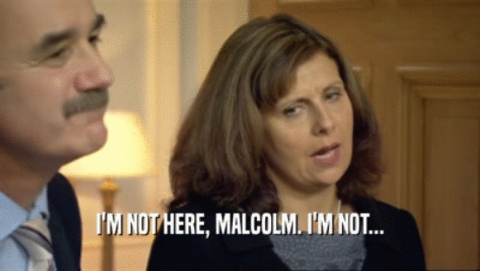 I'M NOT HERE, MALCOLM. I'M NOT...  