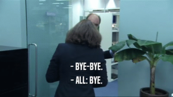 - BYE-BYE. - ALL: BYE. 