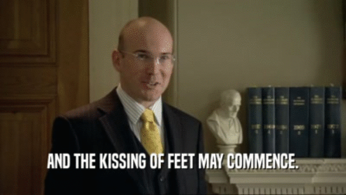 AND THE KISSING OF FEET MAY COMMENCE.
  