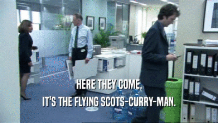 HERE THEY COME. IT'S THE FLYING SCOTS-CURRY-MAN. 
