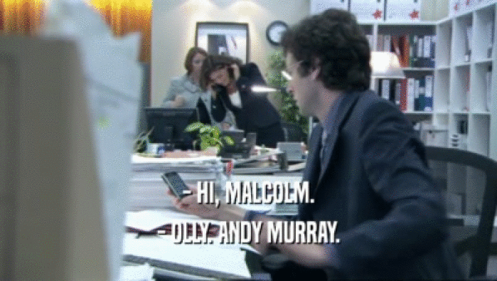 - HI, MALCOLM.
 - OLLY. ANDY MURRAY.
 