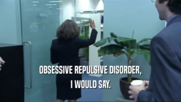 OBSESSIVE REPULSIVE DISORDER, I WOULD SAY. 