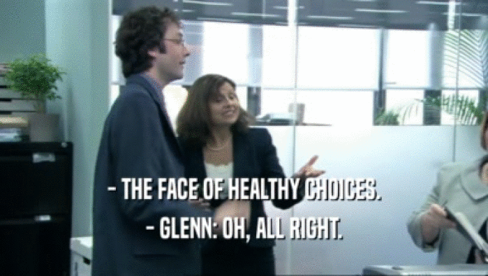 - THE FACE OF HEALTHY CHOICES.
 - GLENN: OH, ALL RIGHT.
 