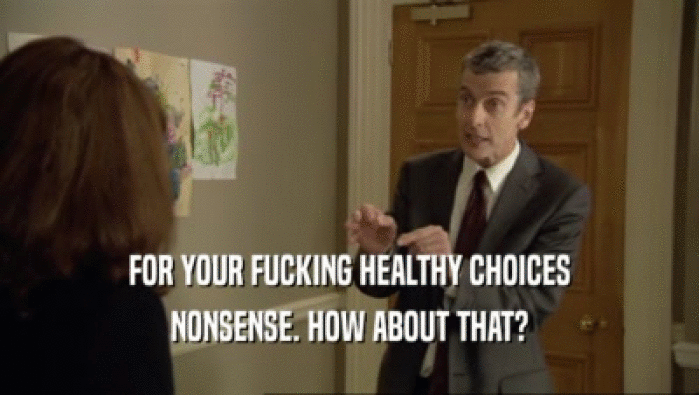 FOR YOUR FUCKING HEALTHY CHOICES NONSENSE. HOW ABOUT THAT? 