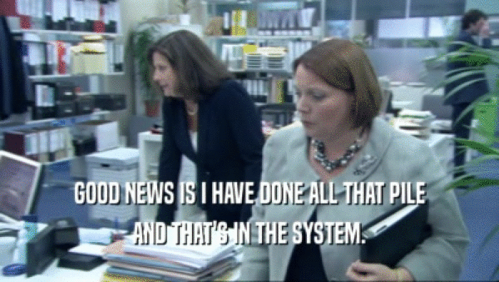GOOD NEWS IS I HAVE DONE ALL THAT PILE AND THAT'S IN THE SYSTEM. 