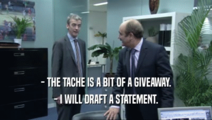 - THE TACHE IS A BIT OF A GIVEAWAY.
 - I WILL DRAFT A STATEMENT.
 