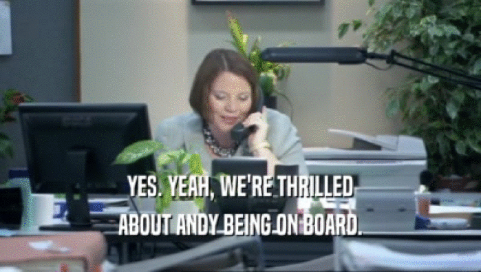 YES. YEAH, WE'RE THRILLED ABOUT ANDY BEING ON BOARD. 