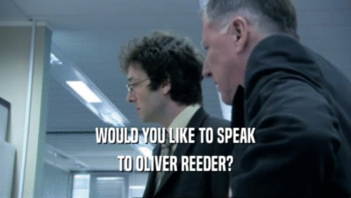 WOULD YOU LIKE TO SPEAK TO OLIVER REEDER? 