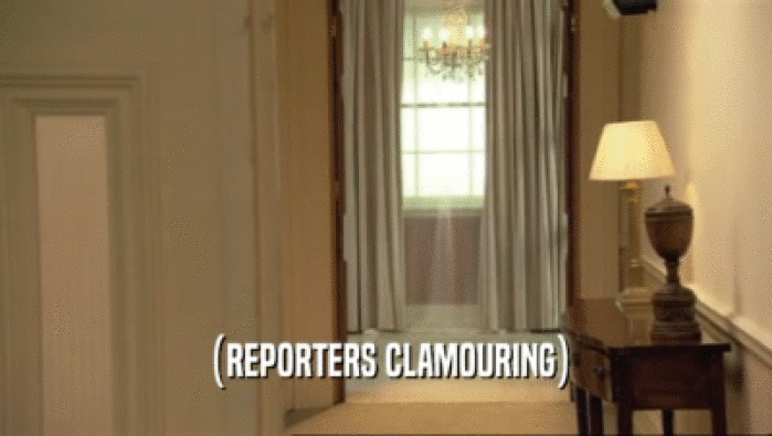 (REPORTERS CLAMOURING)  