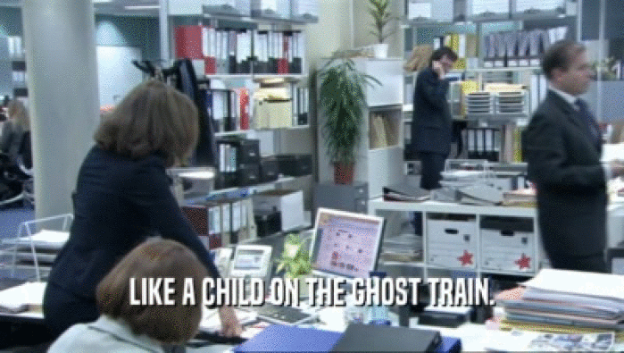 LIKE A CHILD ON THE GHOST TRAIN.  