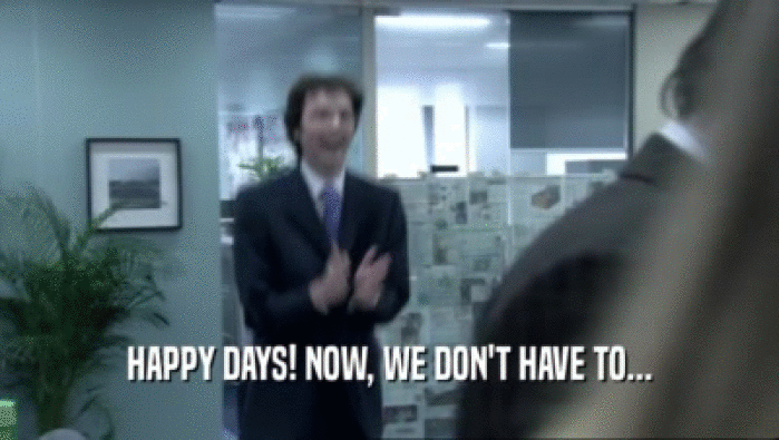 HAPPY DAYS! NOW, WE DON'T HAVE TO...  