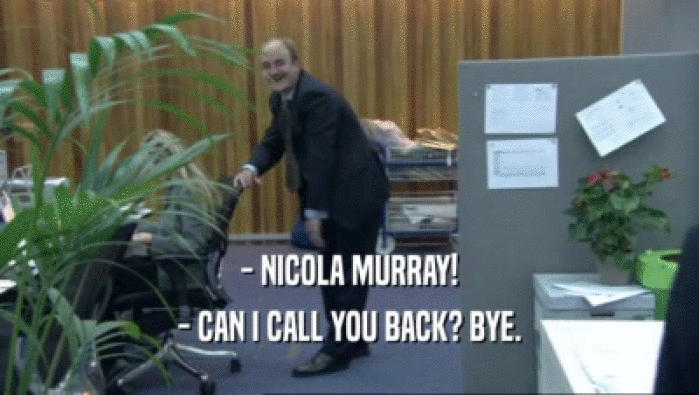 - NICOLA MURRAY! - CAN I CALL YOU BACK? BYE. 