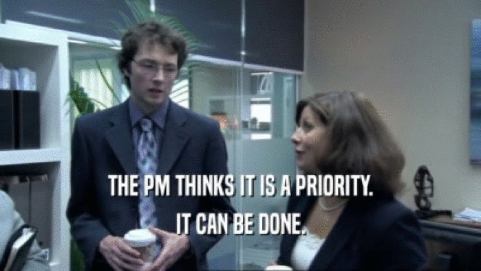 THE PM THINKS IT IS A PRIORITY.
 IT CAN BE DONE.
 