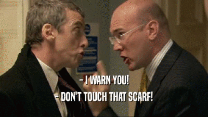 - I WARN YOU! - DON'T TOUCH THAT SCARF! 