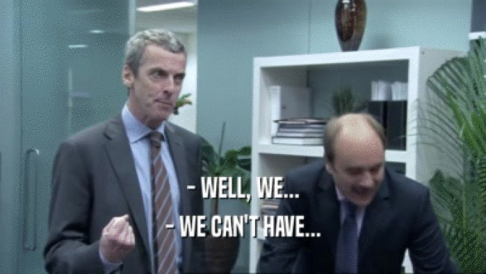 - WELL, WE... - WE CAN'T HAVE... 