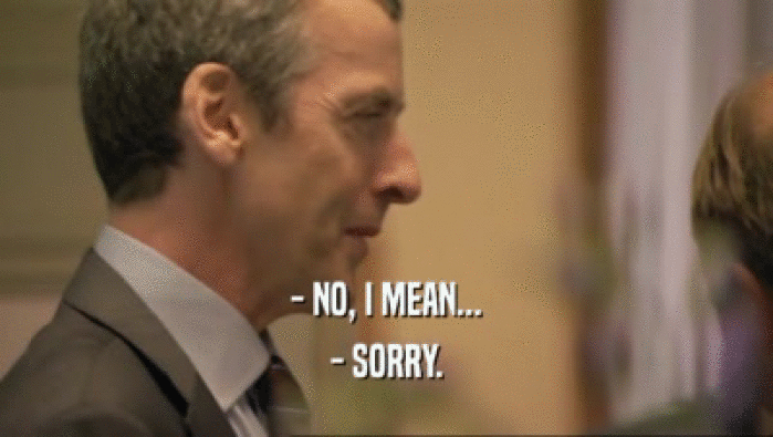 - NO, I MEAN... - SORRY. 