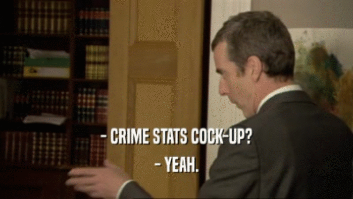 - CRIME STATS COCK-UP?
 - YEAH.
 