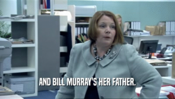 AND BILL MURRAY'S HER FATHER.  
