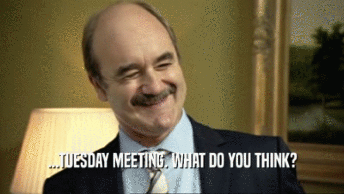 ...TUESDAY MEETING. WHAT DO YOU THINK?  