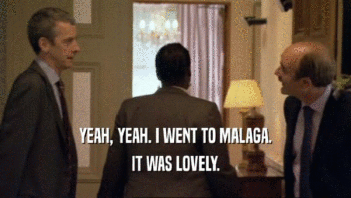 YEAH, YEAH. I WENT TO MALAGA.
 IT WAS LOVELY.
 
