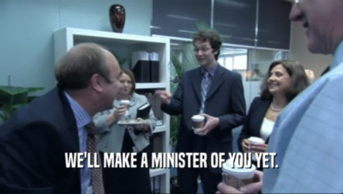 WE'LL MAKE A MINISTER OF YOU YET.  