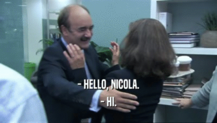 - HELLO, NICOLA.
 - HI.
 