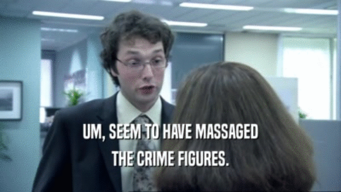 UM, SEEM TO HAVE MASSAGED THE CRIME FIGURES. 