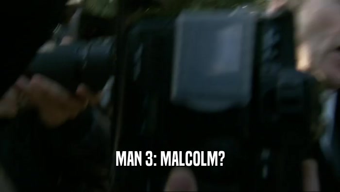 MAN 3: MALCOLM?  