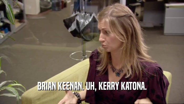 BRIAN KEENAN. UH, KERRY KATONA.  